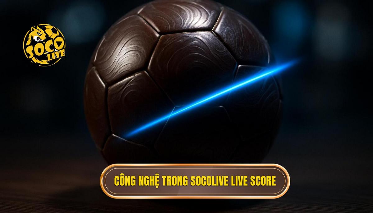 Sức Mạnh Của Công Nghệ Trong socolive live score