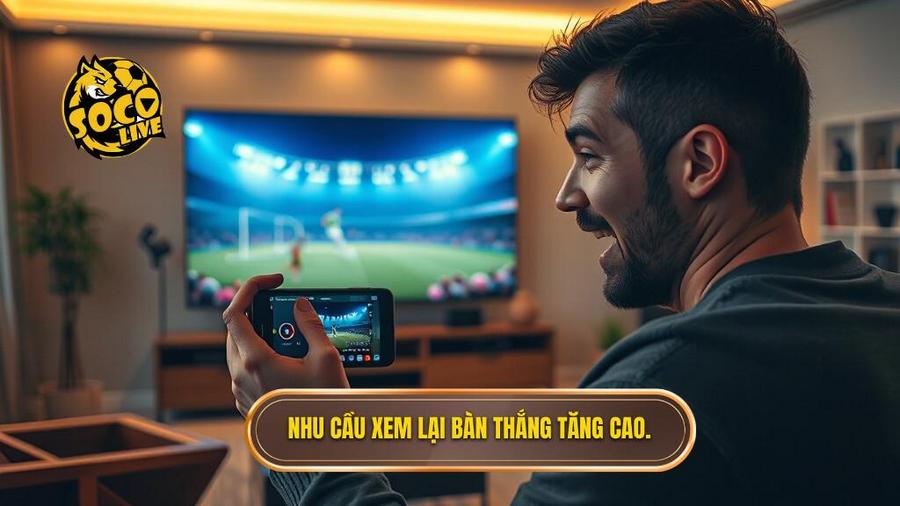 Socolive xem lại bàn thắng: Giải pháp hoàn hảo cho tín đồ túc cầu giáo 1 Nhu cầu xem lại bàn thắng tăng cao.
