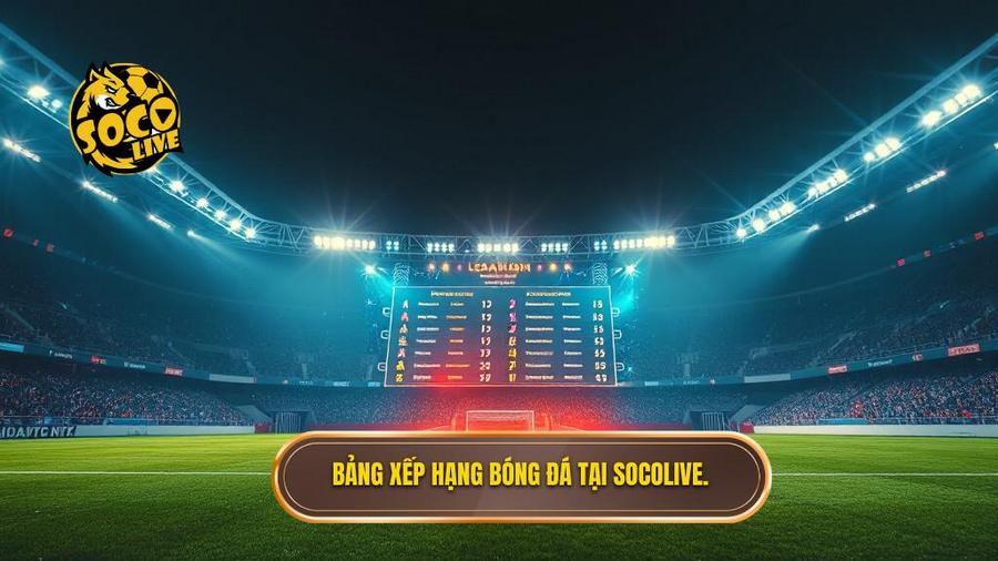 Bảng xếp hạng bóng đá tại Socolive.
