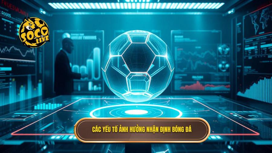 Các yếu tố ảnh hưởng nhận định bóng đá