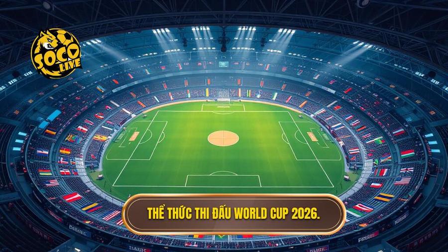 World Cup 2026: Kỷ Nguyên Mới Của Bóng Đá Thế Giới Và Những Thay Đổi Lịch Sử 2 2. Thể thức thi đấu World Cup 2026.
