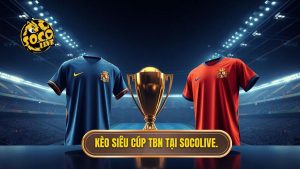 Kèo cược siêu cúp Tây Ban Nha: Bí quyết soi kèo từ chuyên gia SOCOLIVE