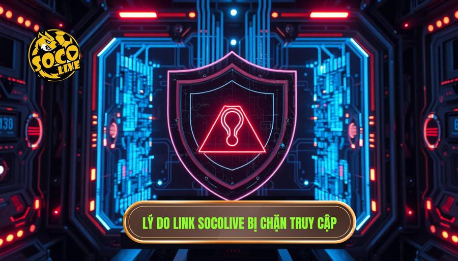 Tại sao link truy cập Socolive thường xuyên bị chặn?