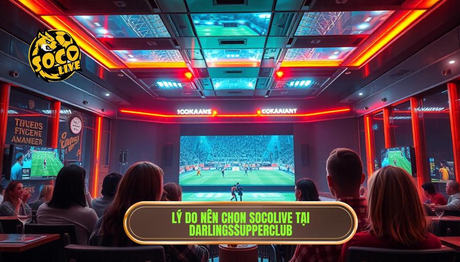 Xem Socolive không quảng cáo có được không? Trải nghiệm bóng đá đỉnh cao 3 Tại sao lựa chọn Socolive tại darlingssupperclub.com là quyết định đúng đắn?