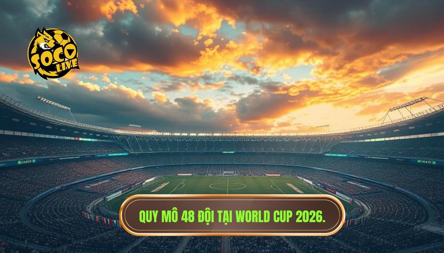 Đội nào có cơ hội vô địch World Cup 2026? Phân tích toàn diện từ chuyên gia 1 Bối cảnh mới của World Cup 2026: Thử thách từ quy mô 48 đội